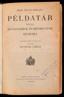 Prof. Franz Spirago: Példatár főleg hitszónokok és hitoktatók számára. Fordította: Bezerédj László. Bp.,1927, Szent István-Társulat, 868+IV p. Átkötött egészvászon-kötés, kopott borítóval, laza kötéssel, egy kijáró lappal, ceruzás aláhúzásokkal, az egyik lap foltos (I./II.)