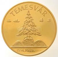 1989. Temesvár 1514,1989 / Ne hagyd el Erdélyt, Erdélyt Istenem aranyozott fém emlékérem (42,5mm) T:1(PP)