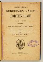 Szűcs István: Szabad királyi Debreczen város történelme. Három kötetben. Ábrákkal. A legrégibb kortó...