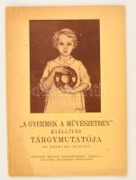 Gyermek a művészetben kiállítás tárgymutatója 1940 február-március. Orsz. Magyar Képzőművészeti Társulat 32p.