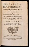 Horváth (János) Joanne(s) Bapt. - Elementa matheseos, philosophiae auditorum usibus accommodata .. . 1-2 köt. (egybekötve.) Tyrnaviae (Nagyszombat), 1772-1773. Acad. Soc. Jesu. 3 sztl. lev., 271 p., 3 sztl. lev., 286 p., 2 sztl. lev., 9 t. (kihajtható rézmetszetek.) Első kiadás. Korabeli ragasztott papírkötésben. Gerinc csúnyán javítva, néhány oldalon folt, egyébként jó állapotban