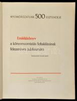 Nyomdászatunk 500 esztendeje. Emlékkönyv a könyvnyomtatás feltalálásának félezeréves jubileumára. Sz...