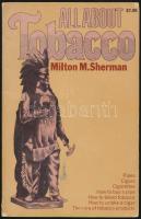 Milton M. Sherman: All about Tobacco. Woodside, 1970, P. M. Sherman Corp. Angol nyelven. Kiadói papírkötés, a hátsó borító foltos.