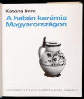 Katona Imre: A habán kerámia Magyarországon. Bp., 1974, Képzőművészeti Alap. Kiadói egészvászon-köté...