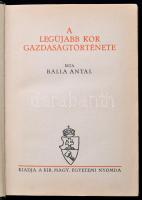 Balla Antal: A legújabb kor gazdaságtörténete. Bp., [1935], Magyar Királyi Egyetemi Nyomda. Kopott f...