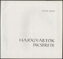 Fülöp János: Hajógyártók dicsérete. H.n., é.n., Magyar Hajó- és Darugyár. Készült 3000 példányban. K...