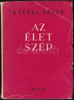 Kuczka Péter: Az élet szép. DEDIKÁLT! Bp., 1950, Révai. Kiadói papírkötés, kopottas állapotban.