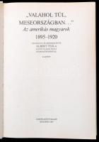 "Valahol túl, meseországban..." Az amerikás magyarok. I-II. kötet. 1895-1920. Vál. és szer...