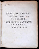 Gregorii Maiansii ad triginta jurisconsultorum omnia fragmenta quae extant, in juris civilis corpore...