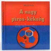 Hegyi Iván: A nagy piros-kékség. (Vasas SC.) (Bp.), 2015, Sprint Kft. Kiadói kartonált papírkötés.
