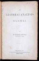Kőnig Gyula: Az algebrai analysis elemei Bp. 1877. Eggenberger. VIII, 266 l. 1 sztl. lev. (Bevezetés a felsőbb algebrába I.) Korabeli félvászon kötésben. Ritka!