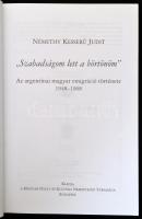 Némethy Kesserű Judit: "Szabadságom lett a börtönöm." Az argentínai magyar emigráció törté...