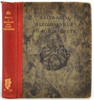 Balla Antal: A legújabb kor világtörténete. Bp.,1932, Kir. M. Egyetemi Nyomda, 363+1 p. Első kiadás. Kiadói kopott aranyozott félbőr-kötésben.