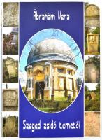 Ábrahám Vera: Szeged zsidó temetői. Szeged, 2016., Szerzői. Kiadói kartonált papírkötés. A szerző ál...