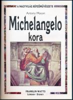 Antony Mason: Michelangelo kora. Ford. Gálfalvy Ágnes. Kisújszállás, 2003, Szalay. Kiadói kartonált ...