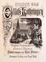 Bilder aus Elsaß-Lothringen. Orginial-Zeichnungen von Robert Aßmus. Schilderungen von Karl Stieler. ...