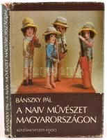 Bánszky Pál: A naiv művészet Magyarországon. Budapest, 1984, Képzőművészeti Kiadó. Kiadói egészvászon kötés, kiadói szakadozott papírborítóban.
