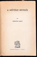 Körmöczi László: A művészi nevelés. Neveléstudományi Dolgozatok Társaslélektani és Logikai Alapon 3....