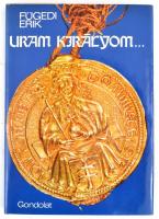 Fügedi Erik: Uram, királyom... A XV. századi Magyarország hatalmasai. Bp., 1974., Gondolat. Kiadói egészvászon-kötés, kiadói papír védőborítóban.