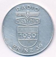 Ausztria 1939. Radio HornyPhon - 1939 - Prinz 39 / Hornyphon Prinz 39 Al zseton (40mm) T:2,2- Austria 1939. Radio HornyPhon - 1939 - Prinz 39 / Hornyphon Prinz 39 Al token (40mm) C:XF,VF