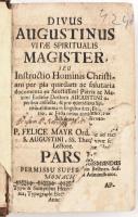 [Felix Mayr]: Divus Augustinus Vitae Spiritualis Magister, Seu Instructio Hominis Christiani per pia...