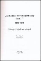 "A magyar név megint szép lesz..." 1848-1849. Szövegek, képek, események. Összeválogatta: ...