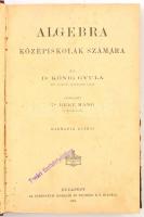 Dr. Kőnig Gyula: Algebra középiskolák számára. Átdolgozta: Dr. Beke Manó. Bp., 1901., Athenaeum, 2+3...