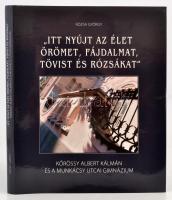 Rózsa György: tt nyújt az élet örömet, fájdalmat, tövist és rózsákat": Kőrössy Albert Kálmán és a Munkácsy utcai gimnázium. Bp., 2014. Pauker. Kiadói kartonálásban, papír védőborítóval.