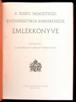 A XXXIV. Nemzetközi Eucharisztikus Kongresszus Emlékkönyve. Közrebocsátja a Kongresszus Előkészítő F...