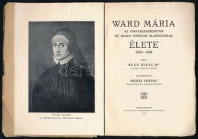 Klug Ignác: Ward Mária az Angolkisasszonyok St. Maria Intézete alapítójának élete 1585-1645. Ford.: ...
