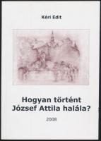 Kéri Edit: Hogyan történt József Attila halála? H.n., 2008, Dr. Bolváry Gyula. Kiadói papírkötésben, dedikálva.