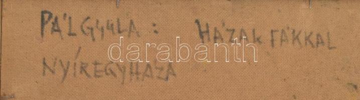 Pál Gyula (1928-1981): Házak fákkal, Nyíregyháza. Olaj, farost, jelzett. Hátoldalán autográf felirat...