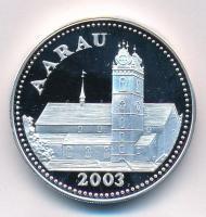 Svájc 2003. Aarau jelzett Ag emlékérem (31,23g/0.999/32mm) T:PP  Switzerland 2003. Aarau hallmarked Ag commemorative medallion (31,23g/0.999/32mm) C:PP