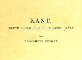 Alexander Bernát: Kant : élete, fejlődése és philosophiája. I. köt. Bp., 1881., MTA, 2 p.+1 t.+6+459 p. Papírkötésben, az első három lap sarkán hiánnyal, szakadt borítóval. Felvágatlan példány.