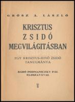 Grósz Á. László: Krisztus zsidó megvilágításban. Egy krisztushívő zsidó tanulmánya. Podmaniczky Pál ...