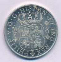 Mexikó 1743. 8R "V. Fülöp" replika T:1-
Mexico 1743. 8 Reales "Philip V" replic...