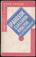 Móra Ferenc: Iparosok, császárok, királyok és egyéb céhbeliek Szeged, 1925. "Az Ipar" Első kiadás! Illusztrált, kissé sérült papírkötésben