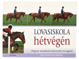Jane Holderness- Roddam: Lovasiskola hétvégén. Hogyan tanuljunk könnyedén lovagolni? Pécs, 2007, Alexandra. Színes fotókkal gazdagon illusztrálva. Papírkötésben, szép állapotban.
