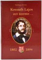 Bánhegyi Ferenc: Kossuth Lajos azt üzenete... Kossuth Lajos születésének 200. évfordulójára. Celldömölk, én., Apáczai Kiadó. Kartonált papírkötés, jó állapotban.
