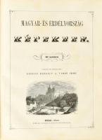 Magyarország és Erdély képekben. Kiadják és szerkesztik: Kubinyi Ferencz és Vahot Imre. I. és III. k...