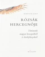 Horváth Judit: Rózsák hercegnője. Történetek magyar hercegnőkről és királyleányokról. Pisák Krisztin...