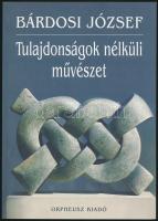 Bárdosi József:Tulajdonságok nélküli művészet. Budapest,2005, Orpheusz. Kiadói papírkötésben.