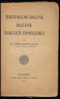 Karácsonyi János: Történelmi jogunk hazánk területi épségéhez. Bp., 1921, Szent István-Társulat, 160...