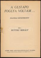 Petyke Mihály: A Gestapo foglya voltam... Politikai riportregény. (Magyar Golgota.) Bp.,(1945),Gábor...