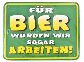 Für Bier würden wir sogar arbeiten!, humoros német nyelvű zománcozott könnyűfém tábla, új állapotban, 22x17 cm