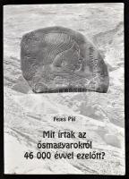Fejes Pál: Mit írtak az ősmagyarokról 46 000 évvel ezelőtt? A szerző által DEDIKÁLT példány. Bp.,2008., Heraldika. Kiadói papírkötés.