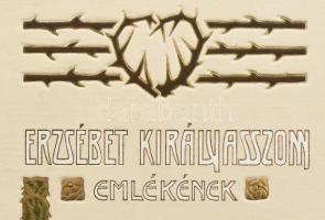 Erzsébet királyasszony emlékének. Hódolat Magyarország nagy királynéjának. A királyi ház fenséges ta...