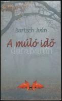 Bartsch Iván: A múló idő. Aláírt. Bp., 2004. Szerzői Papírkötésben