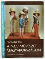 Bánszky Pál: A naiv művészet Magyarországon. Bp., 1984, Képzőművészeti Kiadó. Kiadói egészvászon kötés, kiadói szakadt papír védőborítóban.