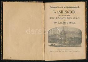 Lázár Gyula: Washington. Élet- és jellemrajz. Irving, Bancroft és mások nyomán. Történelmi könyvtár az ifjúság számára 2. Pest, 1872., Heckenast Gusztáv, 116+1 p. Átkötött kopott félvászon-kötés, kissé foltos lapokkal.